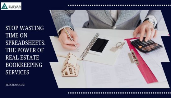 Stop Wasting Time on Spreadsheets: The Power of Real Estate Bookkeeping Services